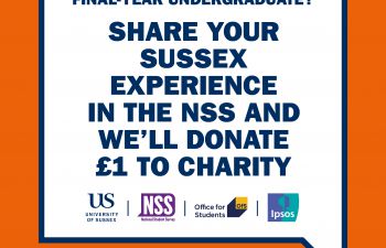 Final-year undergraduate? Share your Sussex experience in the NSS and we'll donate £1 to charity. www.thestudentsurvey.com