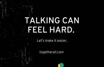 Talking can feel hard. Let's make it easier. Togetherall.com