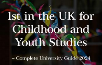 1st in the UK for Childhood and Youth studies by the Complete University Guide 2024