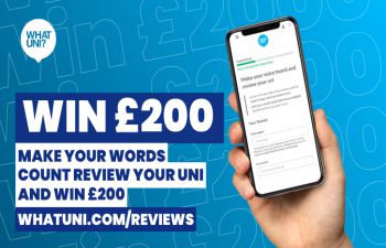 Graphic with the following wording: Make your words count - review your uni and you could win £200 at whatuni.com/reviews