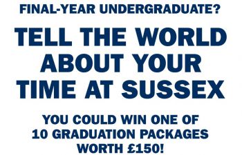 Final year undergraduate? tell the world about your time at Sussex. You could win one of 10 graduation packages worth £150