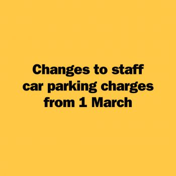 Yellow graphic black text: changes to staff car parking charges from 1 March